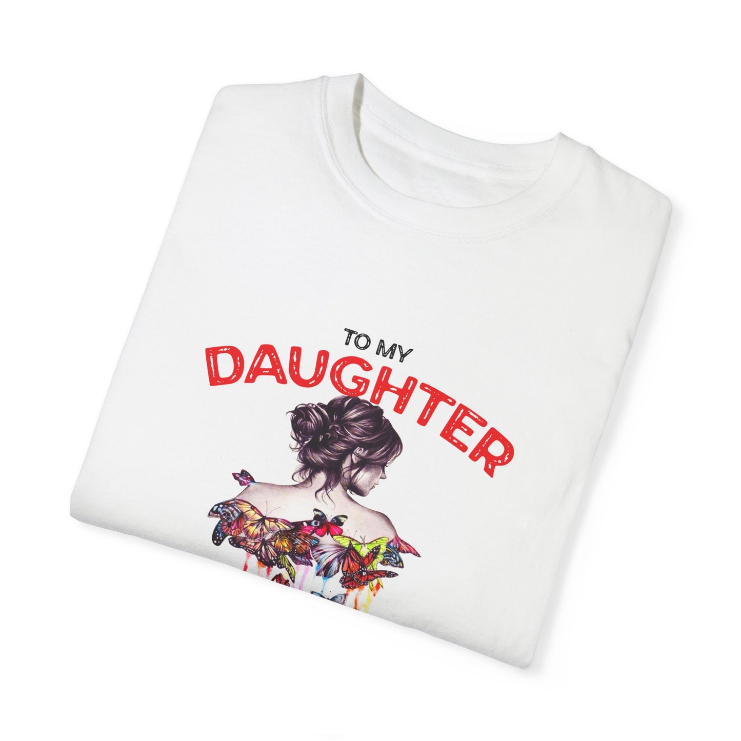 To My Daughter | Unisex Garment-Dyed T-shirt