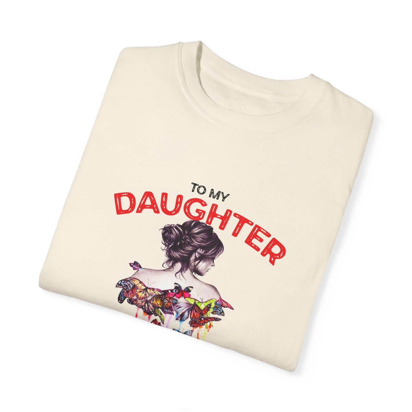 To My Daughter | Unisex Garment-Dyed T-shirt